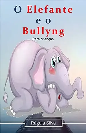 O Elefante e o Bulling (Todos juntos pelas crianças.) – Ráguia  Silva