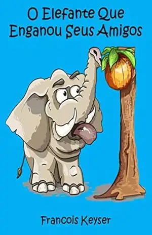 O Elefante Que Enganou Seus Amigos – Francois Keyser