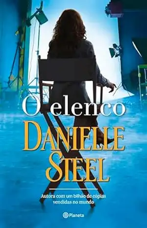 O elenco: Uma celebração da força e criatividade feminina da grande autora de bestsellers – Danielle Steel