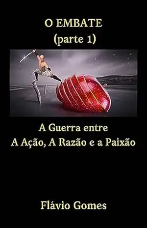 O Embate: A Guerra entre a Ação, a Razão e a Paixão - Flávio  Gomes