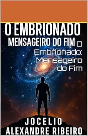O Embrionado: Mensageiro do Fim – Jocelio Alexandre Ribeiro