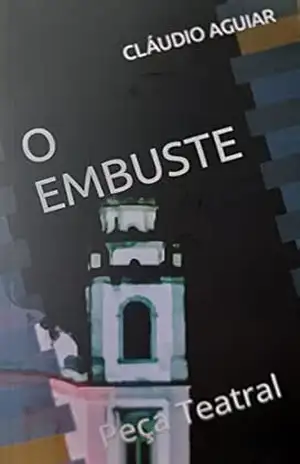 O EMBUSTE: Peça Teatral – CLÁUDIO  AGUIAR