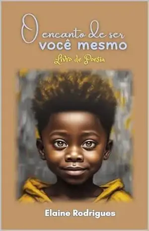 O ENCANTO DE SER VOCÊ MESMO: USE SEM MODERAÇÃO CADA FRAGMENTO DE AMOR DESTAS POESIAS – ELAINE  RODRIGUES