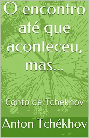 O encontro até que aconteceu, mas…: Conto de Tchekhov (Contos de Tchékhov Livro 1) – Anton Tchékhov