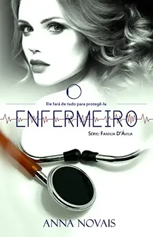 O Enfermeiro: Ele fará de tudo para protegê–la. (Série: Família D' Ávila Livro 1) - Anna Novais