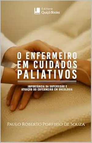O Enfermeiro em Cuidados Paliativos: Importância da Supervisão e Atuação do Enfermeiro em Oncologia – Paulo Porfírio