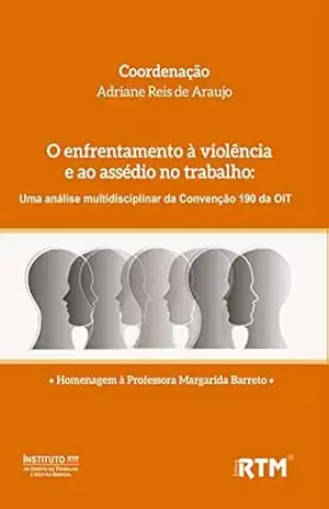 O enfrentamento à violência e ao assédio no trabalho:: uma análise multidisciplinar da Convenção 190 da OIT – Adriane Reis  de Araujo