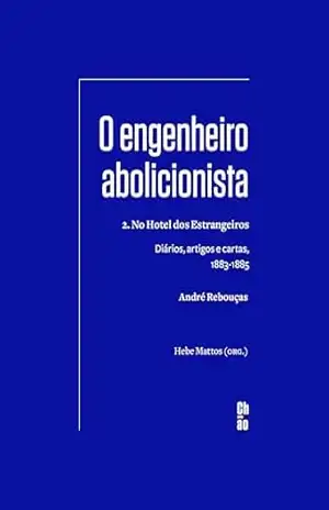 O engenheiro abolicionista: 2. No Hotel dos Estrangeiros — Diários, artigos e cartas, 1883–1885 – André Rebouças
