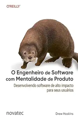 O Engenheiro de Software com Mentalidade de Produto: Desenvolvendo software de alto impacto para seus usuários - Drew Hoskins