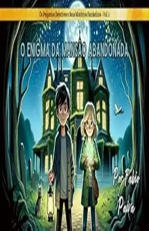 O Enigma da mansão Abandonada: Os Pequenos Detetives e Seus Mistérios Fantásticos – Vol. 1 (Infantojuvenil: 10 a 14 anos) – Fabio Paiva