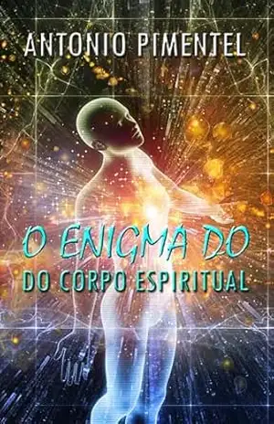 O ENIGMA DO CORPO ESPIRITUAL – ANTONIO PIMENTEL