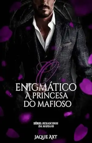 O ENIGMÁTICO: A princesa do mafioso (Renascidos da máfia Livro 5) – Jaque Axt