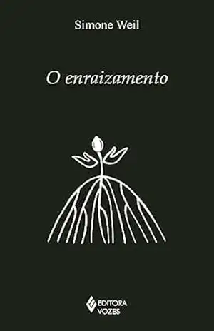 O enraizamento: Prelúdio a uma declaração dos deveres para com o ser humano (Série Clássicos da Espiritualidade) – Simone Weil