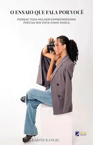 O ENSAIO QUE FALA POR VOCÊ: PORQUE TODA MULHER EMPREENDEDORA PRECISA SER VISTA COMO MARCA - Karine Rangel