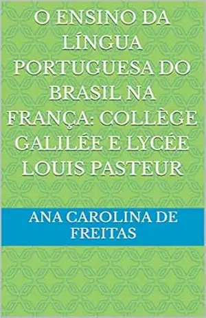 O Ensino da língua portuguesa do Brasil na França: Collège Galilée e Lycée Louis Pasteur – Ana Carolina De Freitas