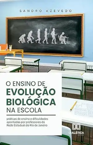 O ensino de Evolução Biológica na escola: práticas de ensino e dificuldades apontadas por professores da Rede Estadual do Rio de Janeiro – Sandro Azevedo