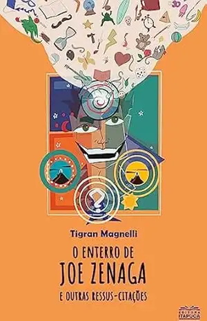 O enterro de Joe Zenaga e outras ressus–citações – Tigran Magnelli