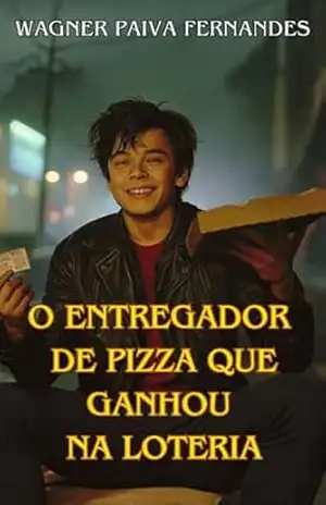 O ENTREGADOR DE PIZZA QUE GANHOU NA LOTERIA: Crime/Romance e Aventura – Wagner Paiva Fernandes