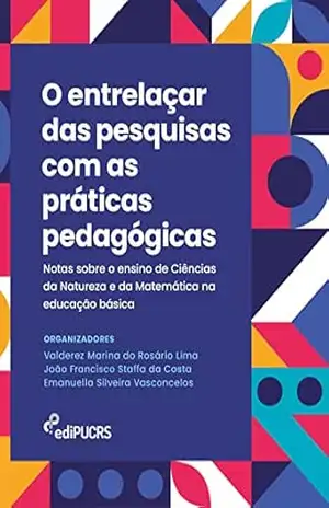 O entrelaçar das pesquisas com as práticas pedagógicas: notas sobre o ensino de Ciências da Natureza e da Matemática na educação básica – Emanuella Silveira Vasconcelos