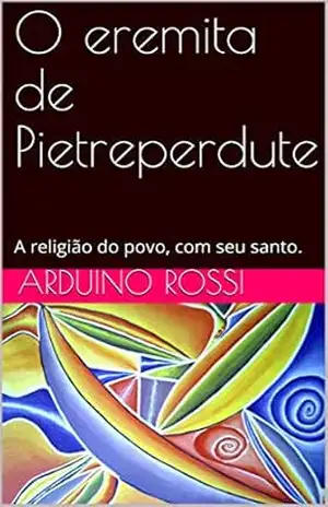 O eremita de Pietreperdute: A religião do povo, com seu santo. (Portoghese Livro 3) – Arduino Rossi