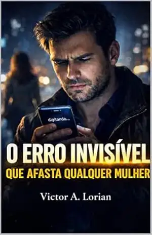 O Erro Invisível Que Afasta Qualquer Mulher: Os comportamentos silenciosos que destroem o interesse feminino — e como corrigir antes que seja tarde (ERROS INVISÍVEIS) - Victor A.  Lorian