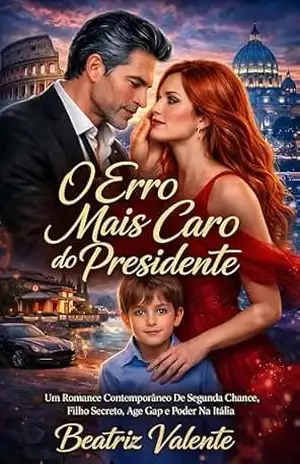 O Erro Mais Caro do Presidente: Um Romance Contemporâneo De Segunda Chance, Filho Secreto, Age Gap E Poder Na Itália – Beatriz Valente