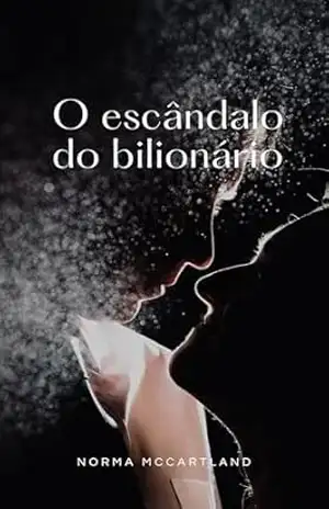 O escândalo do bilionário: Um casamento por contrato. Um segredo perigoso. Uma paixão impossível. - Norma McCartland