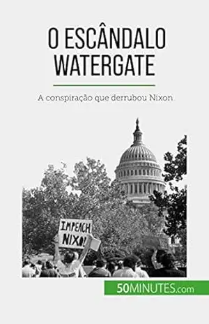O escândalo Watergate: A conspiração que derrubou Nixon – Quentin Convard