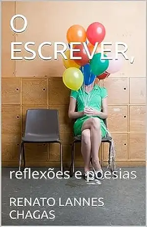 O ESCREVER,: reflexões e poesias – RENATO LANNES CHAGAS