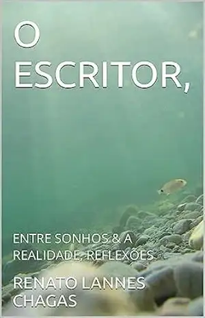 O ESCRITOR,: ENTRE SONHOS & A REALIDADE, REFLEXÕES – RENATO LANNES CHAGAS