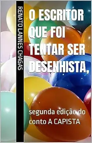 O ESCRITOR QUE FOI TENTAR SER DESENHISTA,: segunda edição do conto A CAPISTA – RENATO LANNES CHAGAS