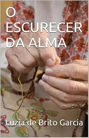 O ESCURECER DA ALMA – Luzia de Brito Garcia