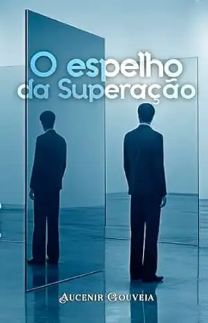O Espelho da Superação – AUCENIR GOUVEIA