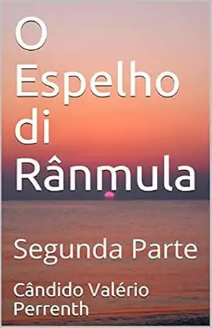 O Espelho di Rânmula: Segunda Parte – Cândido Valério Perrenth