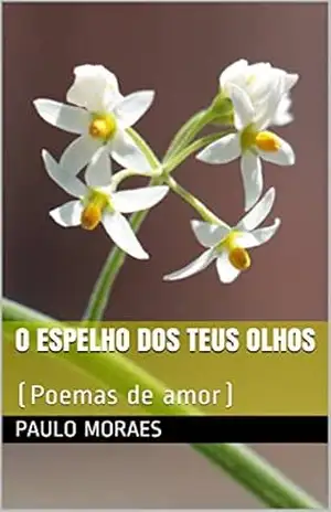 O Espelho dos Teus Olhos: (Poemas de amor) – Paulo Moraes