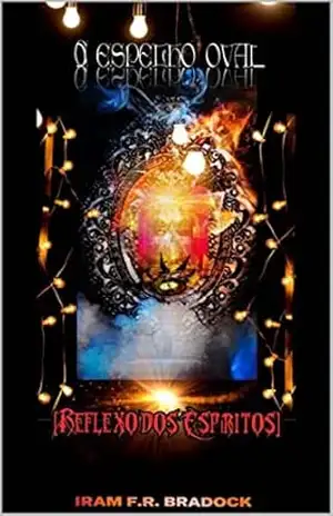 O ESPELHO OVaL: (REFLEXOS DOS ESPÍRITOS APRISIONADOS) (Poesia Oculta) – Iram  F. R. “Bradock”