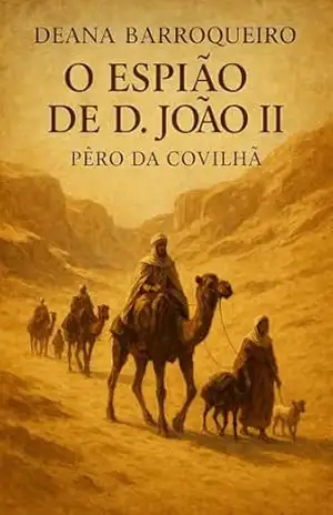 O Espião de D. João II – Pêro da Covilhã: A Demanda do Preste João e das Espaeciarias – Deana Barroqueiro