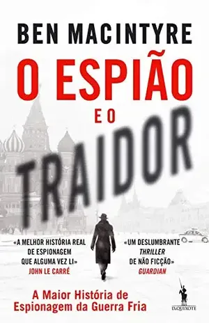 O Espião e o Traidor: A Maior História de Espionagem da Guerra Fria - Ben Macintyre