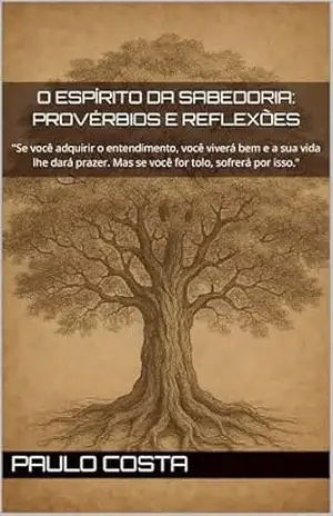 O Espírito da Sabedoria: Provérbios e Reflexões: “Se você adquirir o entendimento, você viverá bem e a sua vida lhe dará prazer. Mas se você for tolo, sofrerá por isso.” – PAULO  COSTA