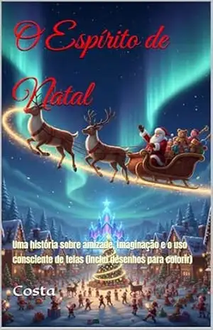 O Espírito de Natal: Uma história sobre amizade, imaginação e o uso consciente de telas (Inclui desenhos para colorir) – Costa