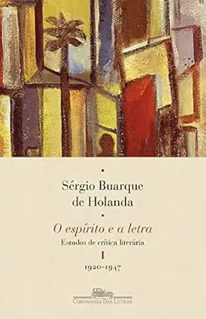 O espírito e a letra, vol. I (Nova edição): Estudos de crítica literária I – 1920–1947 – Sérgio Buarque de Holanda