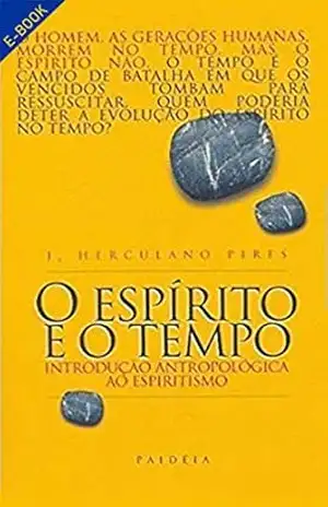 O Espírito e o Tempo: Introdução Antropológica ao Espiritismo – J. Herculano Pires