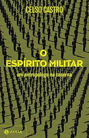 O espírito militar: Um antropólogo na caserna – Celso Castro