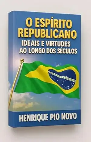 O Espírito Republicano: Ideais e Virtudes ao Longo dos Séculos – Henrique  Pio Novo