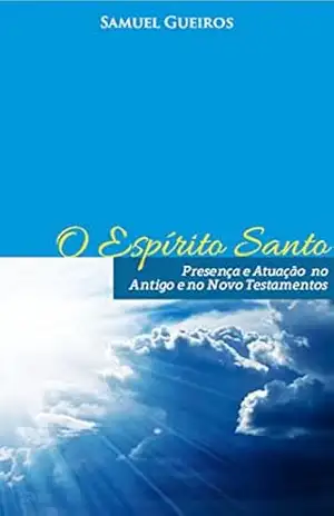 O Espírito Santo Presença e Atuação no Antigo e Novo Testamentos – Carlos Queiroz