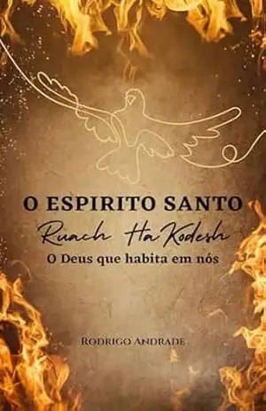 O Espírito Santo Ruach HaKodesh: O Deus que habita em nós – Rodrigo Andrade