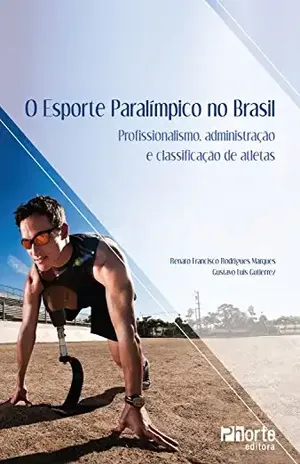 O esporte paraolímpico no Brasil: Profissionalismo, administração e classificação de atletas – Renato Francisco Rodrigues Marques