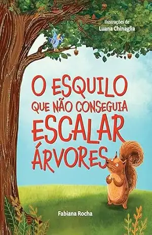 O Esquilo Que Não Conseguia Escalar Árvores – Fabiana Rocha