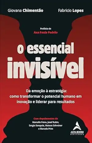 O essencial invisível: da emoção à estratégia: como transformar o potencial humano em inovação e liderar para resultados – Giovana Chimentão