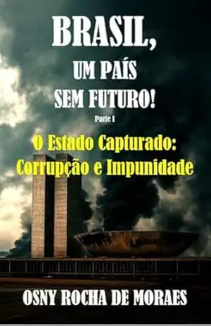 O Estado Capturado: Corrupção e Impunidade – Osny  Rocha de Moraes